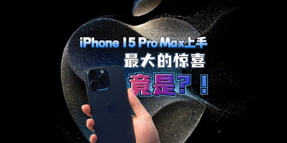 iPhone 15 Pro Max上手：最大惊喜竟是？